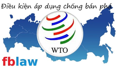 Điều kiện áp dụng biện pháp chống phá giá theo quy định của WTO